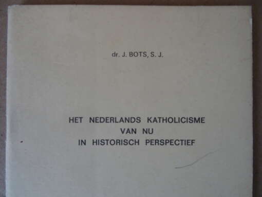 Dr. J. Bots S. J. Het Nederlands katholicisme van nu in historisch perspectief